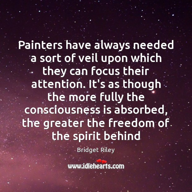 Painters have always needed a sort of veil upon which they can Bridget Riley Picture Quote