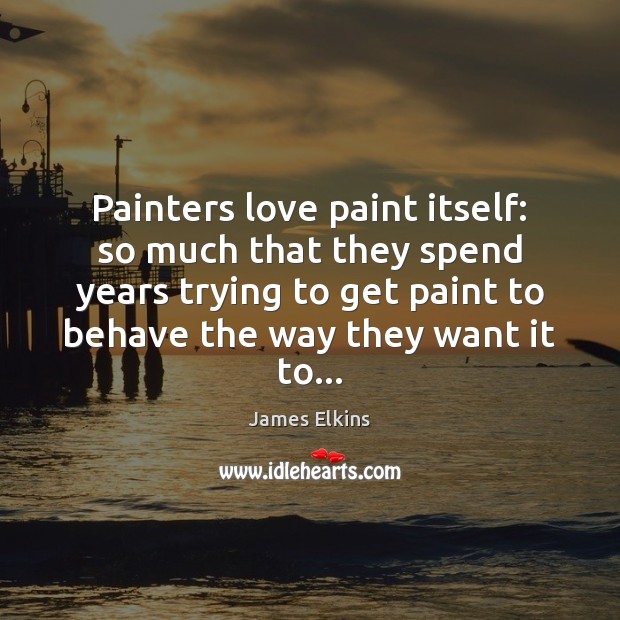 Painters love paint itself: so much that they spend years trying to Image