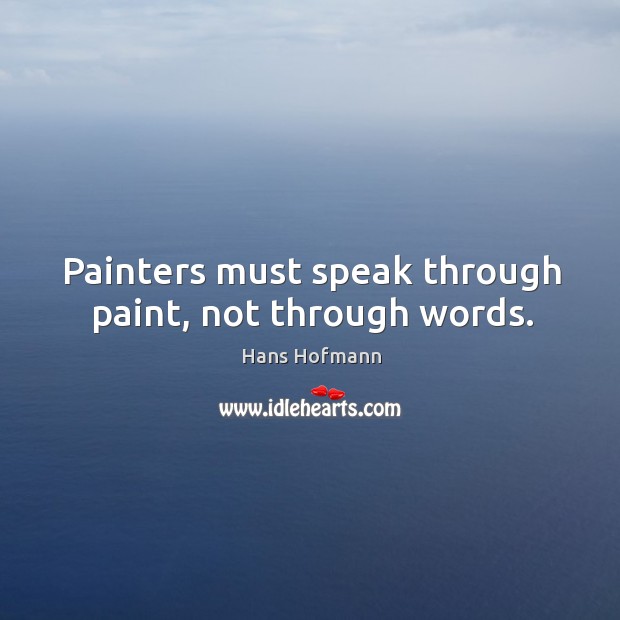 Painters must speak through paint, not through words. Image