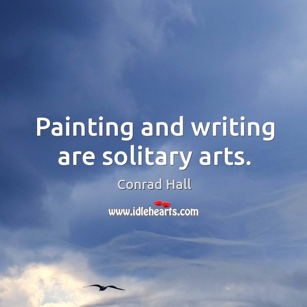 Painting and writing are solitary arts. Conrad Hall Picture Quote