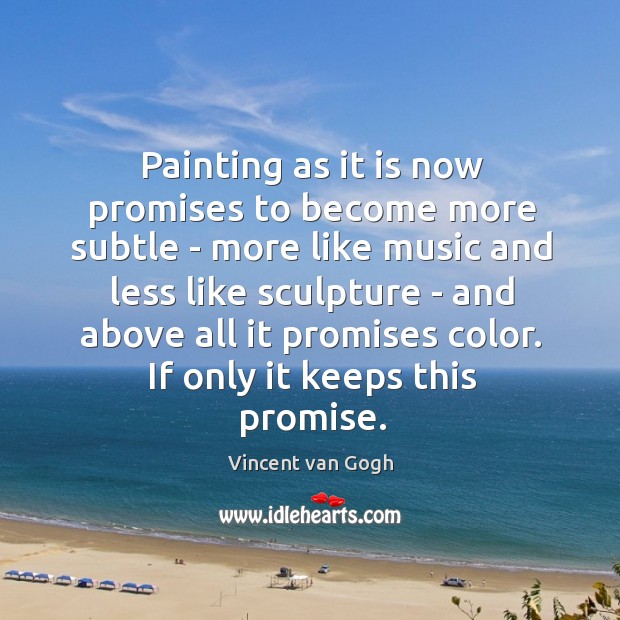 Painting as it is now promises to become more subtle – more Vincent van Gogh Picture Quote