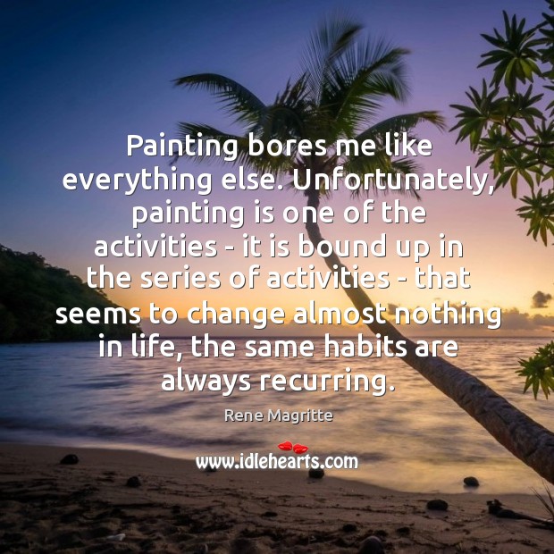 Painting bores me like everything else. Unfortunately, painting is one of the Rene Magritte Picture Quote