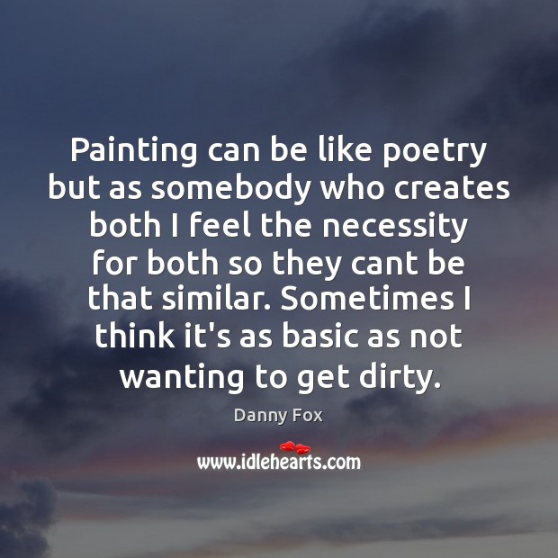 Painting can be like poetry but as somebody who creates both I Danny Fox Picture Quote