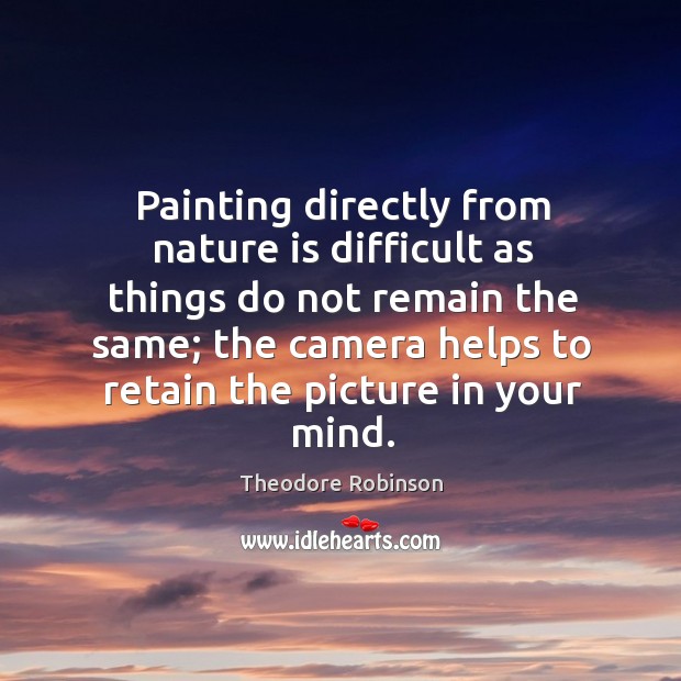 Painting directly from nature is difficult as things do not remain the same Image