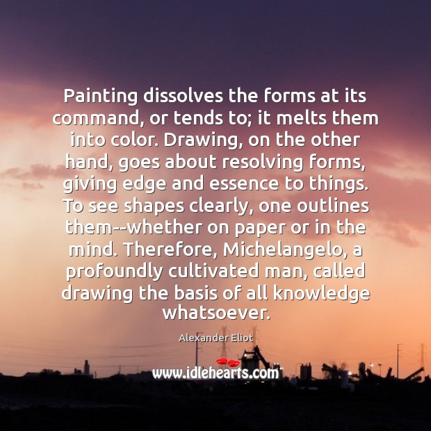 Painting dissolves the forms at its command, or tends to; it melts Image