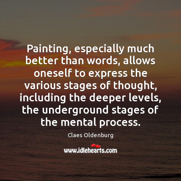 Painting, especially much better than words, allows oneself to express the various Claes Oldenburg Picture Quote