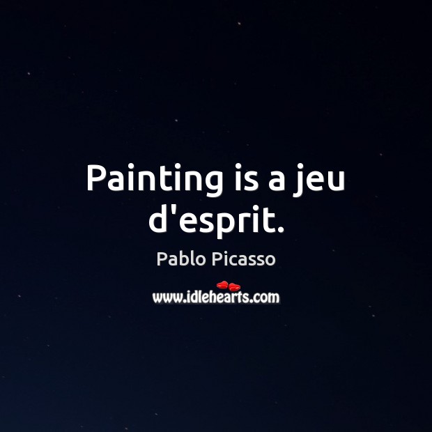 Painting is a jeu d’esprit. Pablo Picasso Picture Quote
