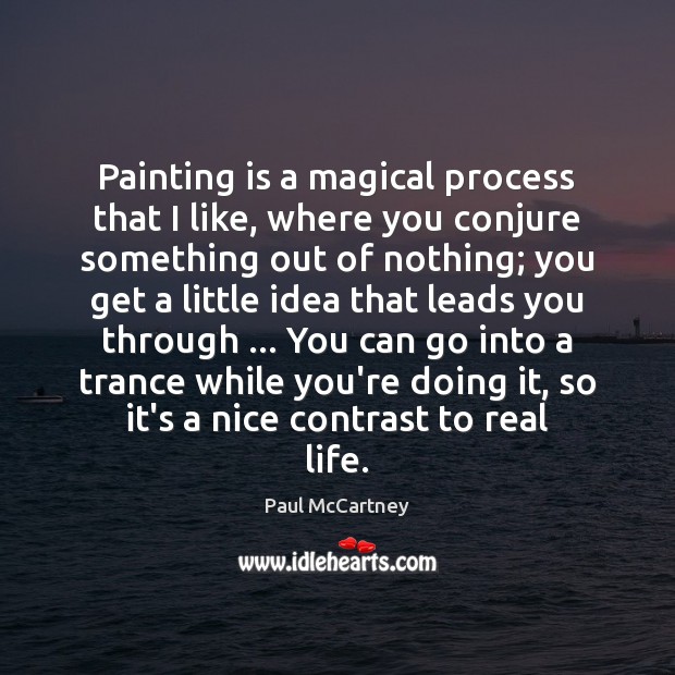 Painting is a magical process that I like, where you conjure something Paul McCartney Picture Quote