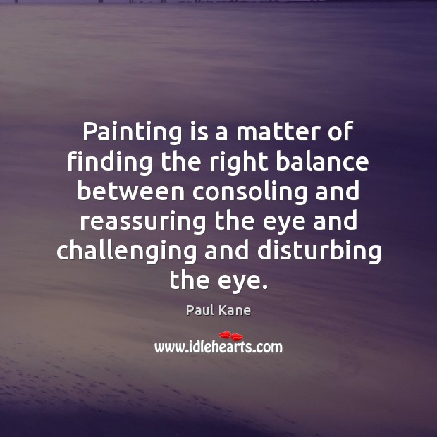 Painting is a matter of finding the right balance between consoling and Image
