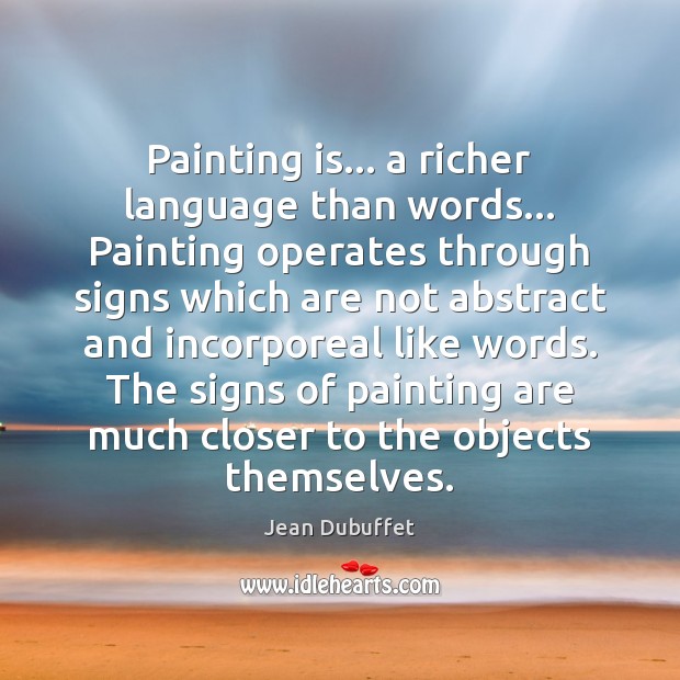 Painting is… a richer language than words… Painting operates through signs which Jean Dubuffet Picture Quote