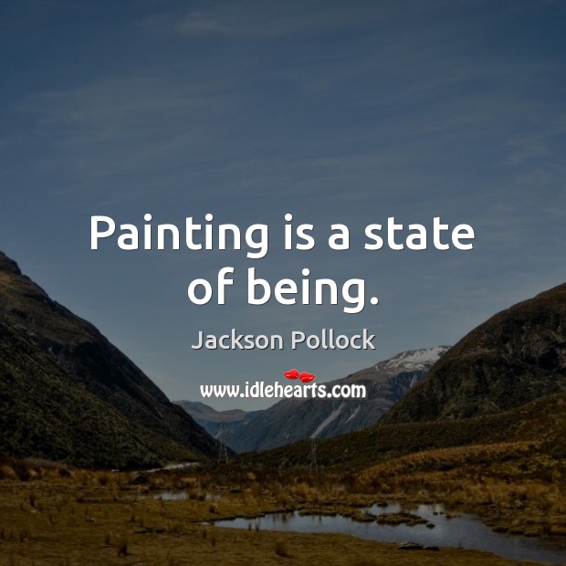 Painting is a state of being. Jackson Pollock Picture Quote