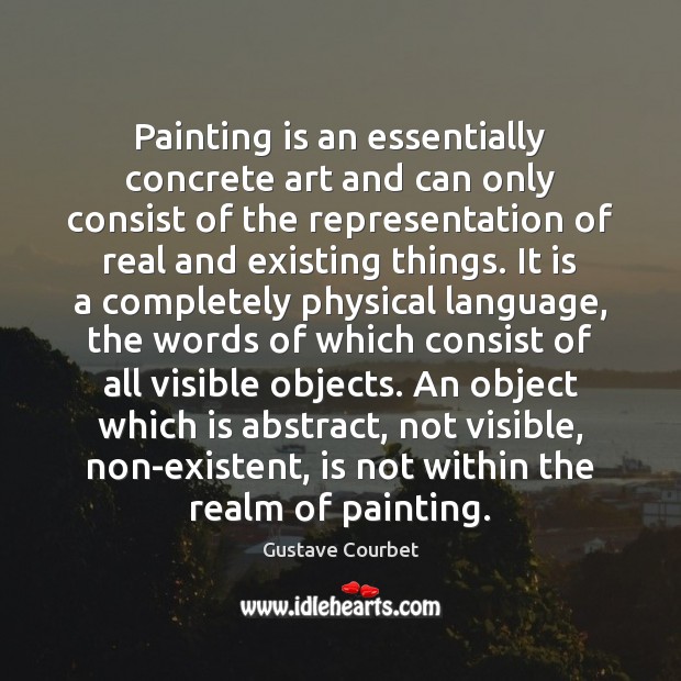 Painting is an essentially concrete art and can only consist of the Gustave Courbet Picture Quote