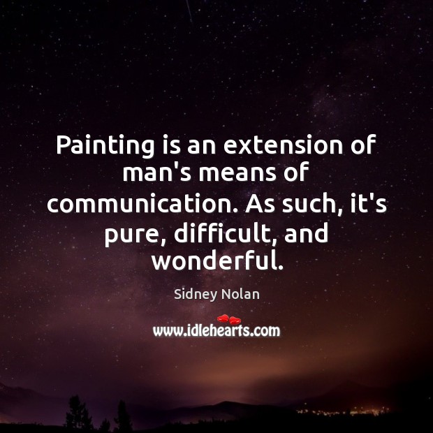 Painting is an extension of man’s means of communication. As such, it’s Sidney Nolan Picture Quote