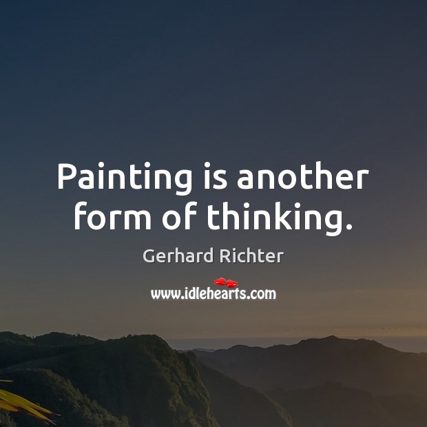 Painting is another form of thinking. Gerhard Richter Picture Quote
