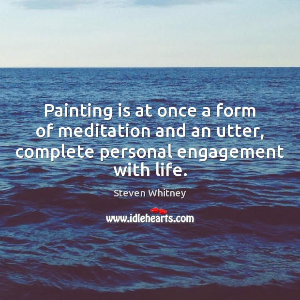Painting is at once a form of meditation and an utter, complete Engagement Quotes Image