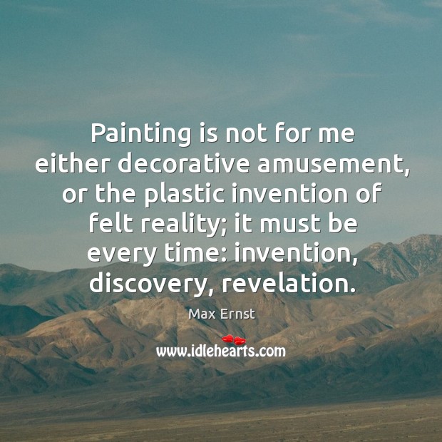 Painting is not for me either decorative amusement, or the plastic invention of felt reality Image