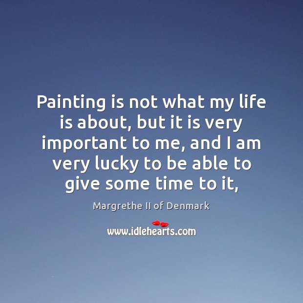 Painting is not what my life is about, but it is very Image
