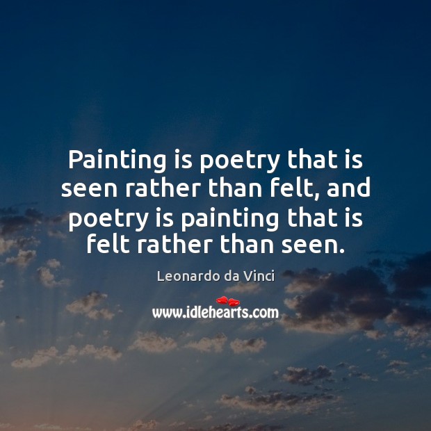 Painting is poetry that is seen rather than felt, and poetry is Leonardo da Vinci Picture Quote