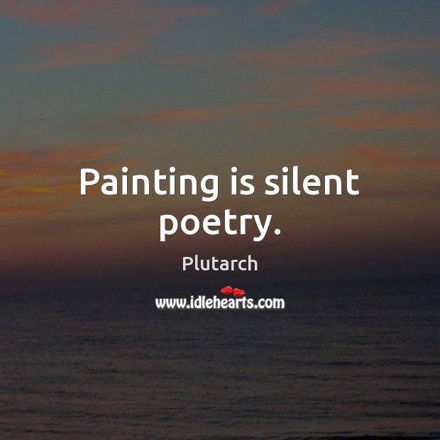 Painting is silent poetry. Plutarch Picture Quote