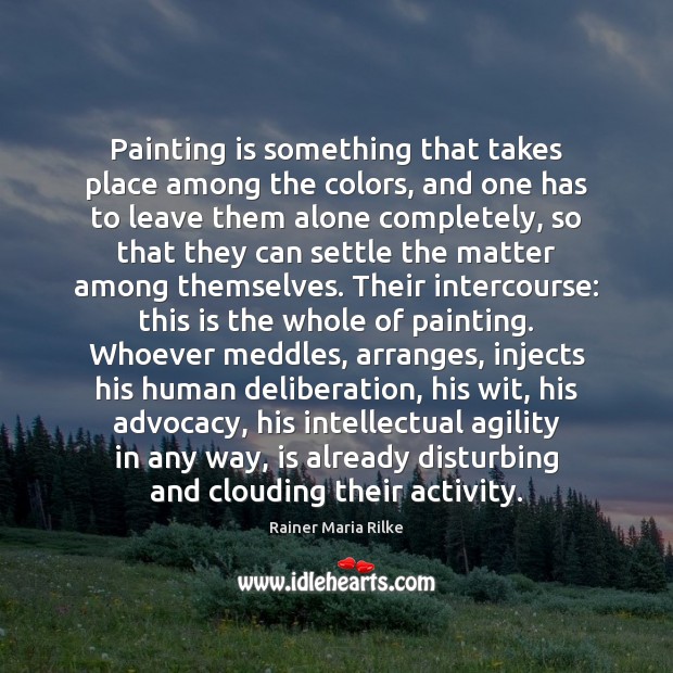 Painting is something that takes place among the colors, and one has Image