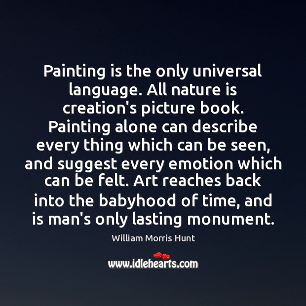 Painting is the only universal language. All nature is creation’s picture book. William Morris Hunt Picture Quote