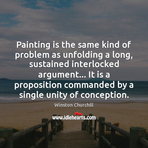 Painting is the same kind of problem as unfolding a long, sustained Winston Churchill Picture Quote