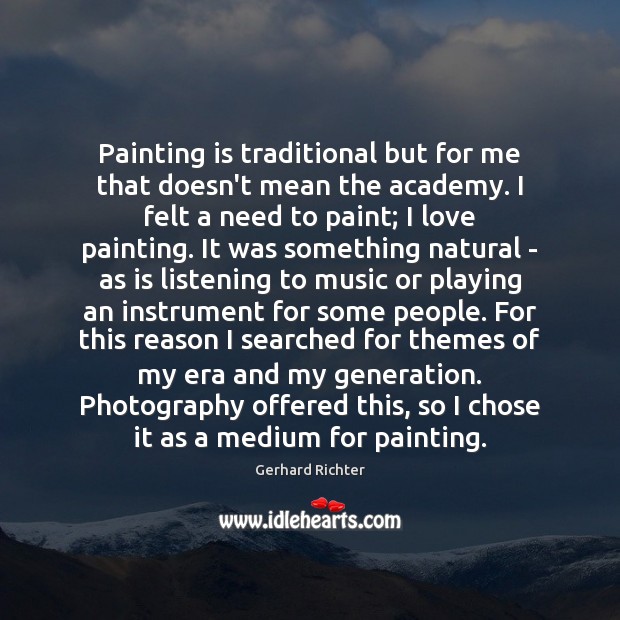 Painting is traditional but for me that doesn’t mean the academy. I Gerhard Richter Picture Quote
