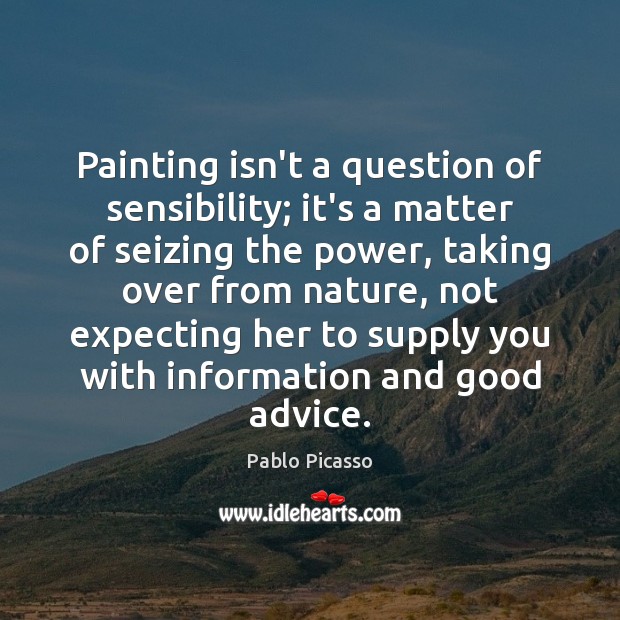 Painting isn’t a question of sensibility; it’s a matter of seizing the Pablo Picasso Picture Quote