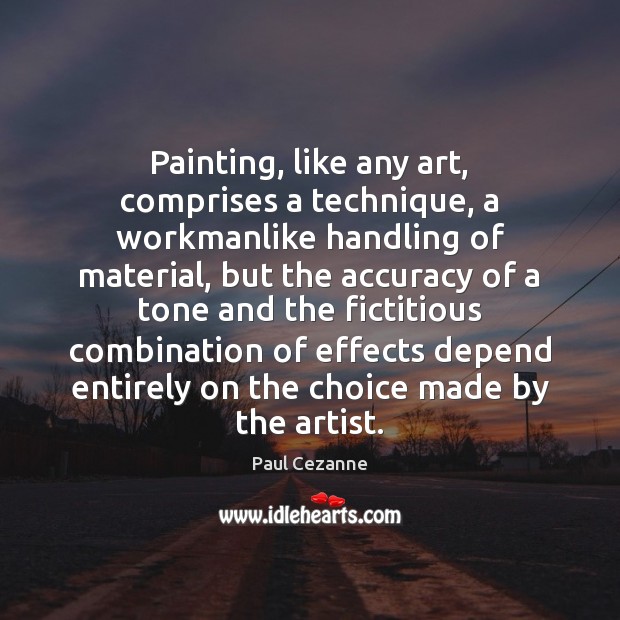 Painting, like any art, comprises a technique, a workmanlike handling of material, Paul Cezanne Picture Quote