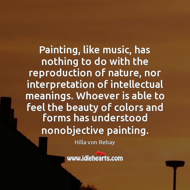 Painting, like music, has nothing to do with the reproduction of nature, Hilla von Rebay Picture Quote