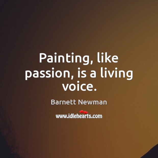 Painting, like passion, is a living voice. Barnett Newman Picture Quote