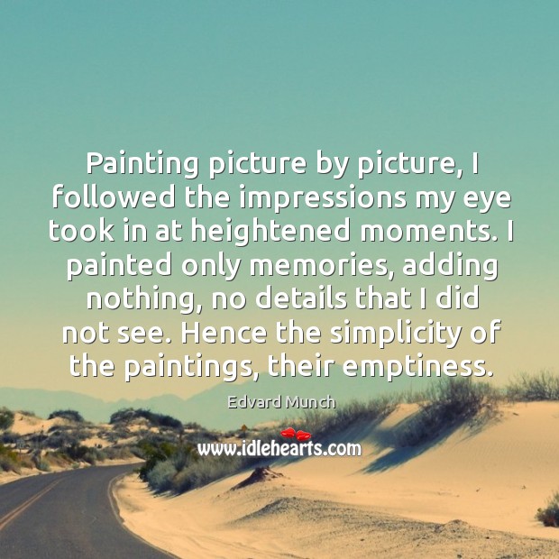 Painting picture by picture, I followed the impressions my eye took in at heightened moments. Image