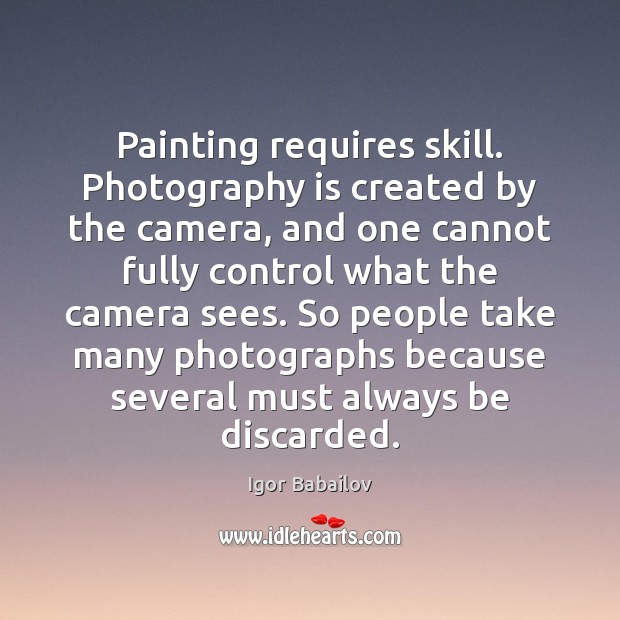 Painting requires skill. Photography is created by the camera, and one cannot Image