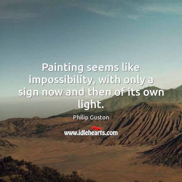 Painting seems like impossibility, with only a sign now and then of its own light. Image