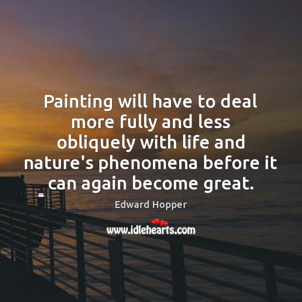 Painting will have to deal more fully and less obliquely with life Edward Hopper Picture Quote
