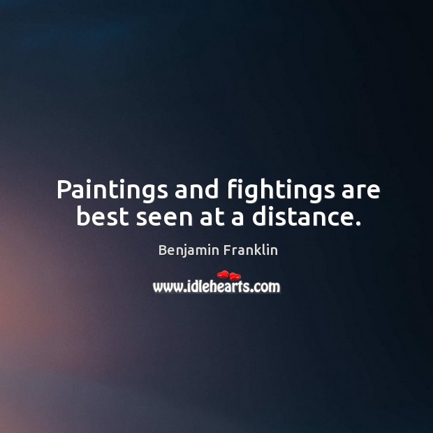 Paintings and fightings are best seen at a distance. Image