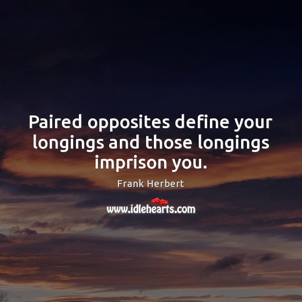 Paired opposites define your longings and those longings imprison you. Frank Herbert Picture Quote