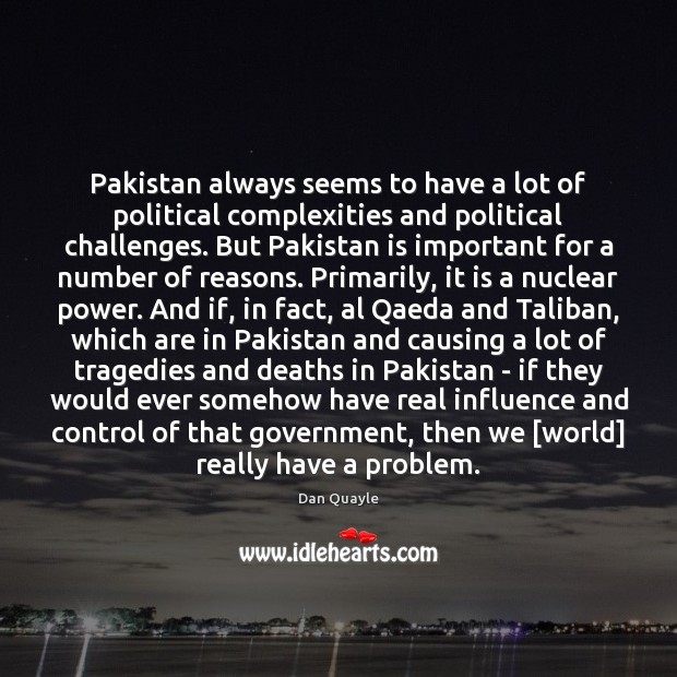 Pakistan always seems to have a lot of political complexities and political Dan Quayle Picture Quote
