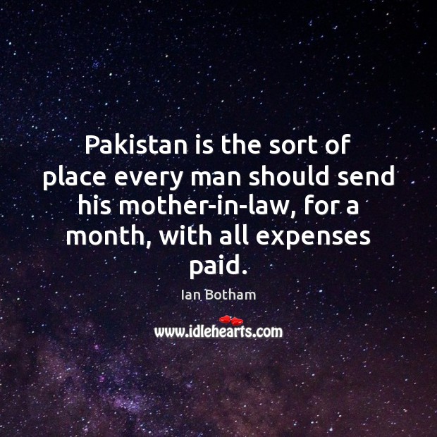 Pakistan is the sort of place every man should send his mother-in-law, Ian Botham Picture Quote