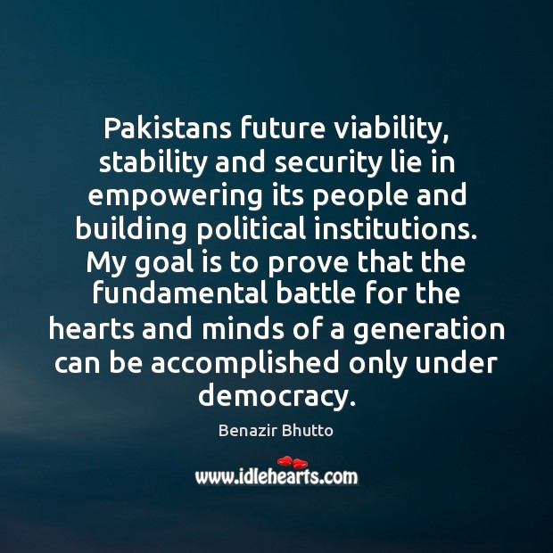 Pakistans future viability, stability and security lie in empowering its people and Goal Quotes Image