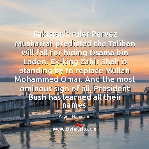 Pakistan’s ruler Pervez Musharraf predicted the Taliban will fall for hiding Osama Argus Hamilton Picture Quote