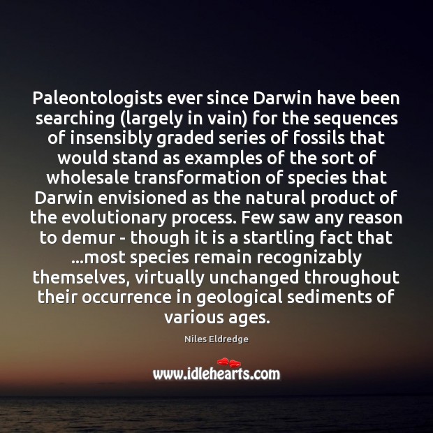 Paleontologists ever since Darwin have been searching (largely in vain) for the Niles Eldredge Picture Quote
