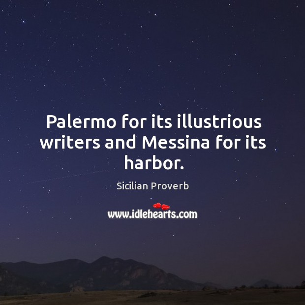Palermo for its illustrious writers and messina for its harbor. Sicilian Proverbs Image