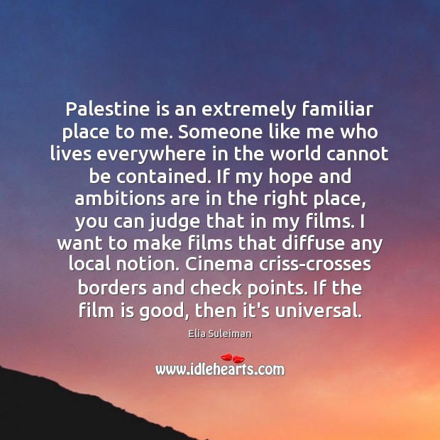 Palestine is an extremely familiar place to me. Someone like me who Elia Suleiman Picture Quote
