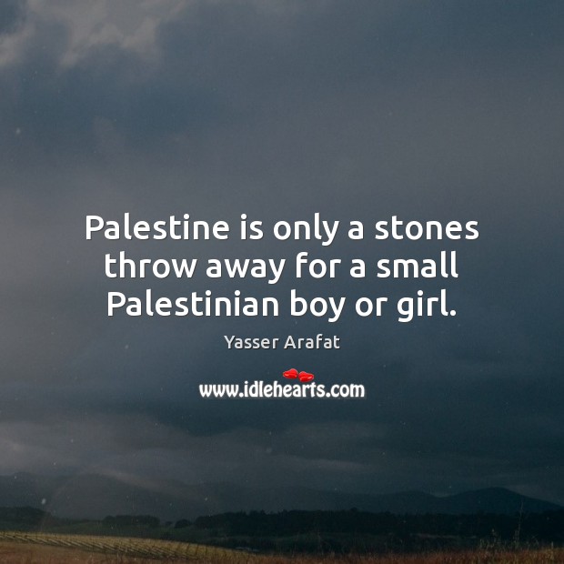 Palestine is only a stones throw away for a small Palestinian boy or girl. Yasser Arafat Picture Quote