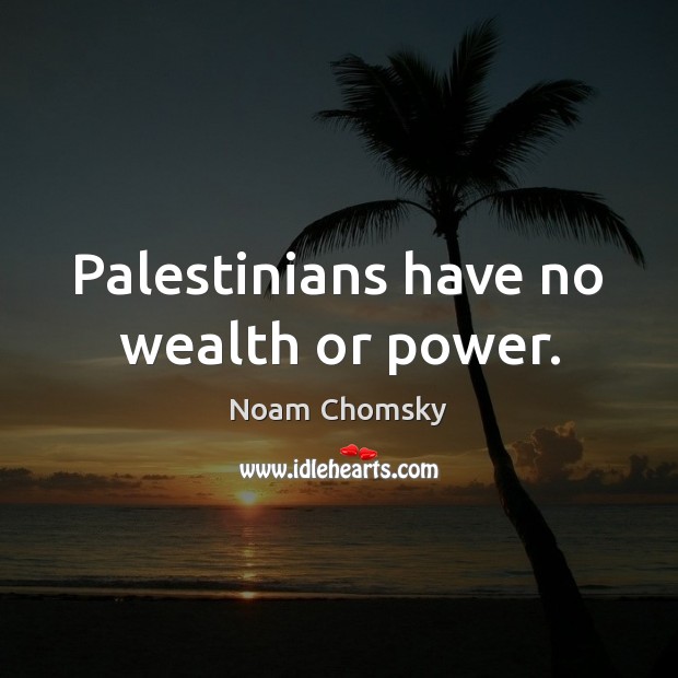 Palestinians have no wealth or power. Noam Chomsky Picture Quote
