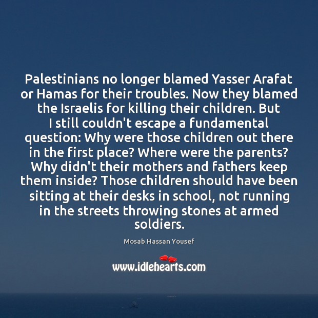 Palestinians no longer blamed Yasser Arafat or Hamas for their troubles. Now Mosab Hassan Yousef Picture Quote