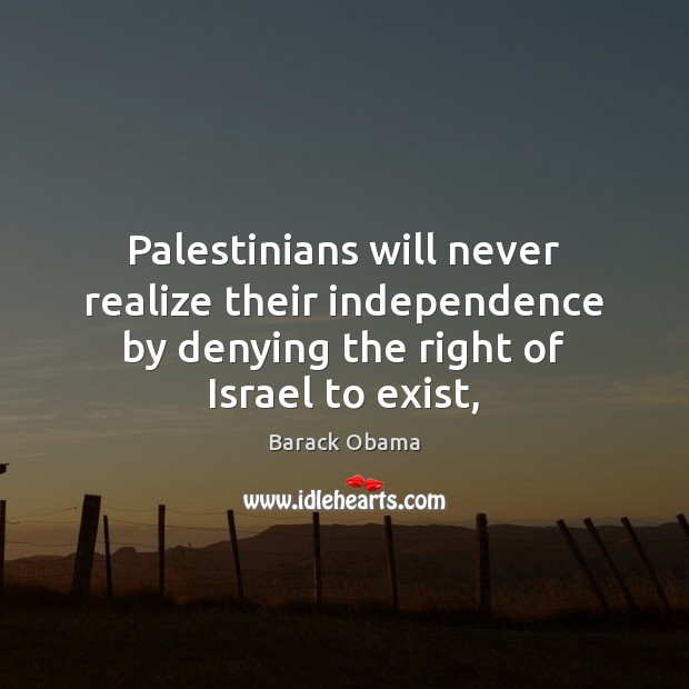 Palestinians will never realize their independence by denying the right of Israel Image