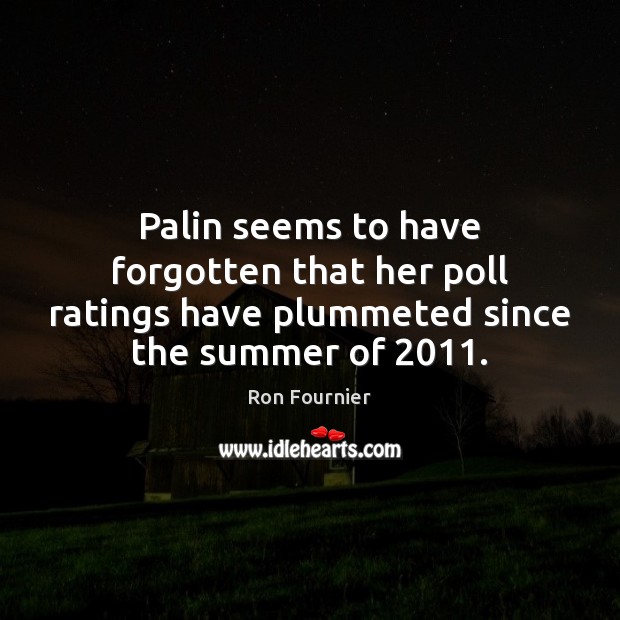 Palin seems to have forgotten that her poll ratings have plummeted since 
