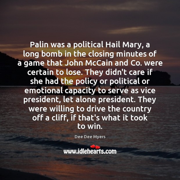 Palin was a political Hail Mary, a long bomb in the closing Dee Dee Myers Picture Quote